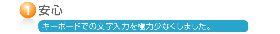 ーボードでの文字入力操作を極力少なくしました。